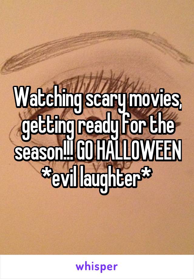 Watching scary movies, getting ready for the season!!! GO HALLOWEEN *evil laughter* 