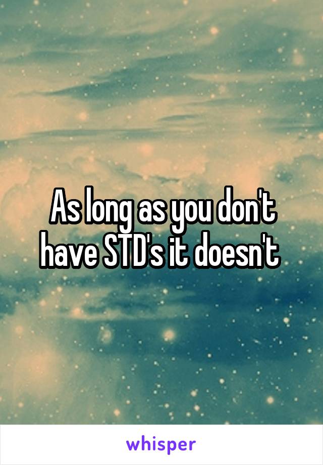 As long as you don't have STD's it doesn't 