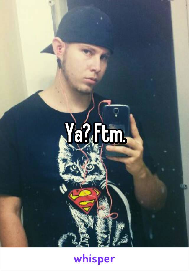 Ya? Ftm.