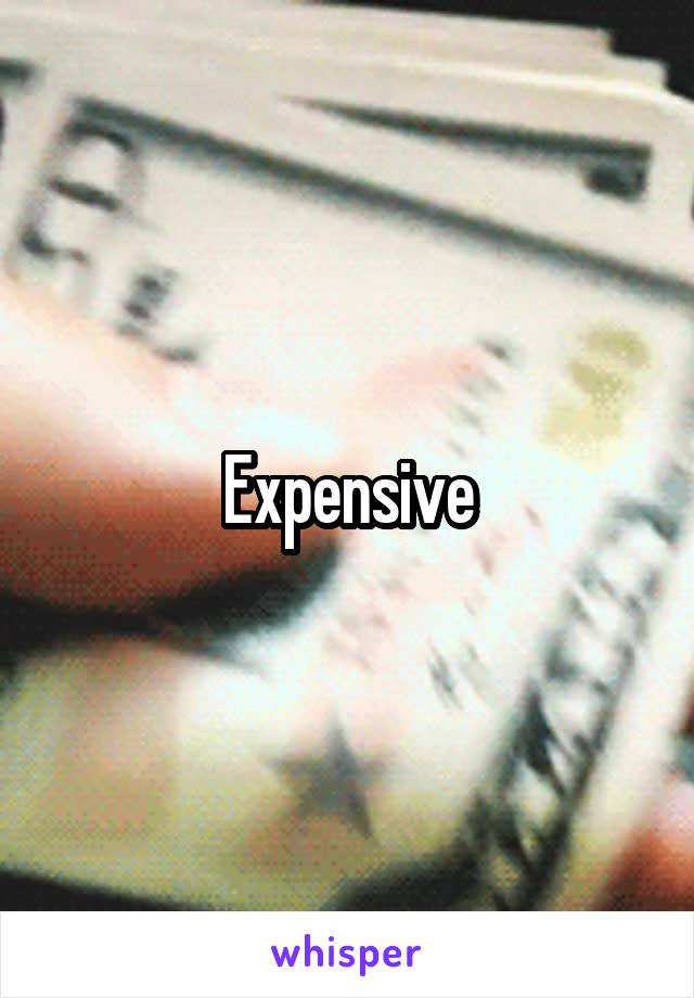 Expensive