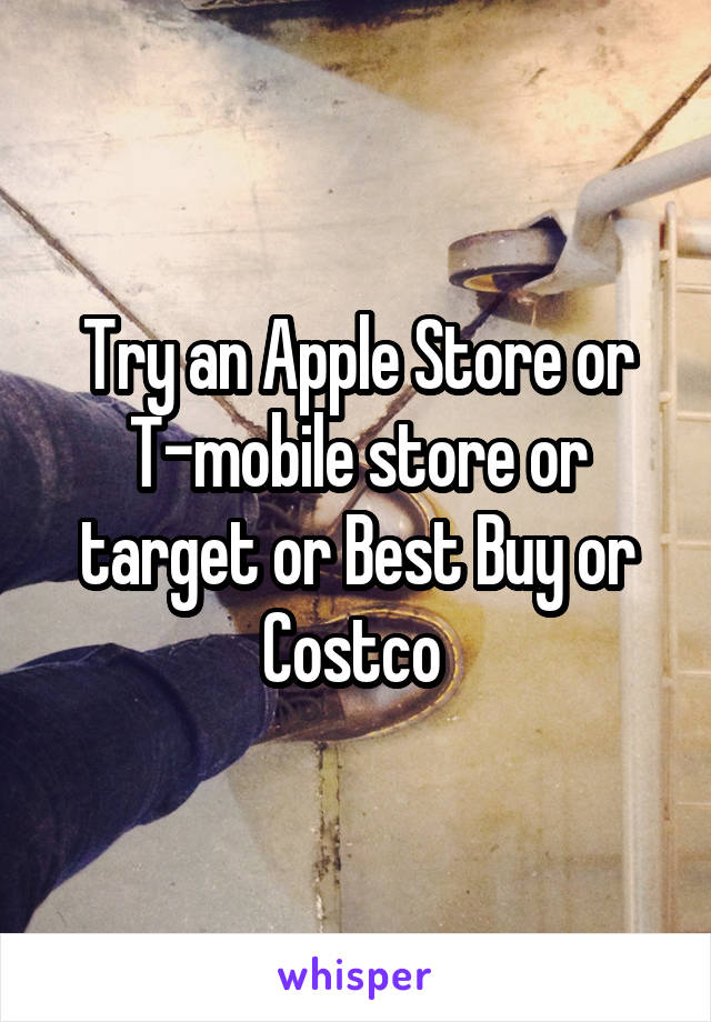 Try an Apple Store or T-mobile store or target or Best Buy or Costco 