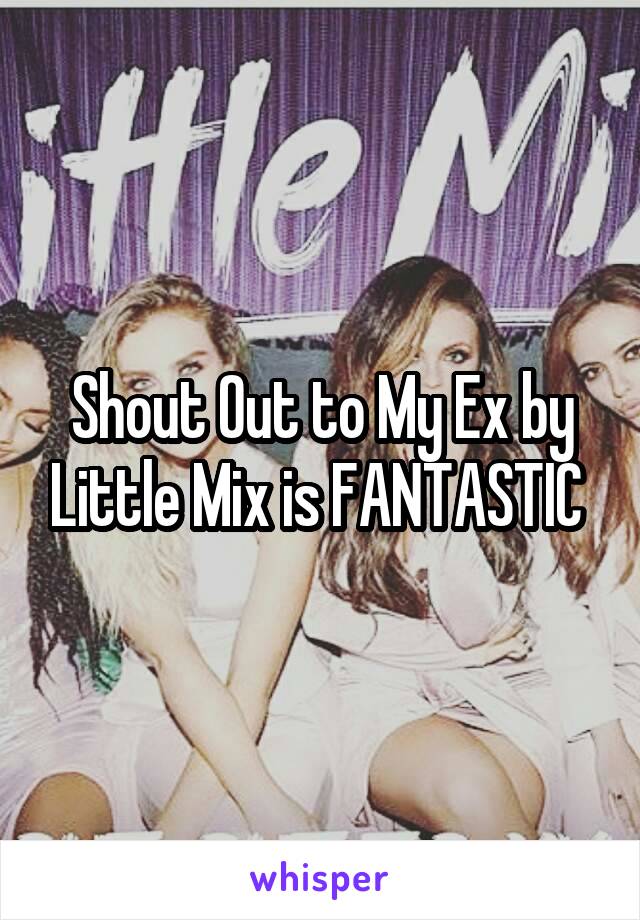 Shout Out to My Ex by Little Mix is FANTASTIC 