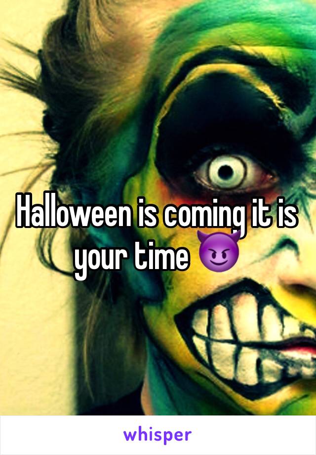 Halloween is coming it is your time 😈