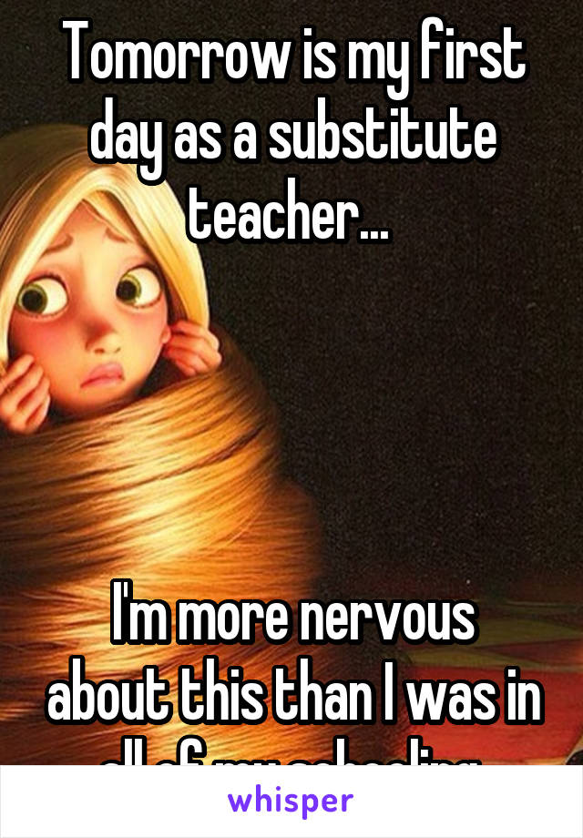 Tomorrow is my first day as a substitute teacher... 




I'm more nervous about this than I was in all of my schooling 