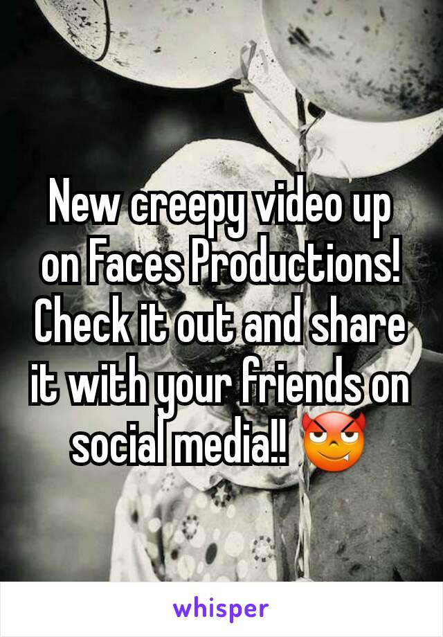 New creepy video up on Faces Productions! Check it out and share it with your friends on social media!! 😈