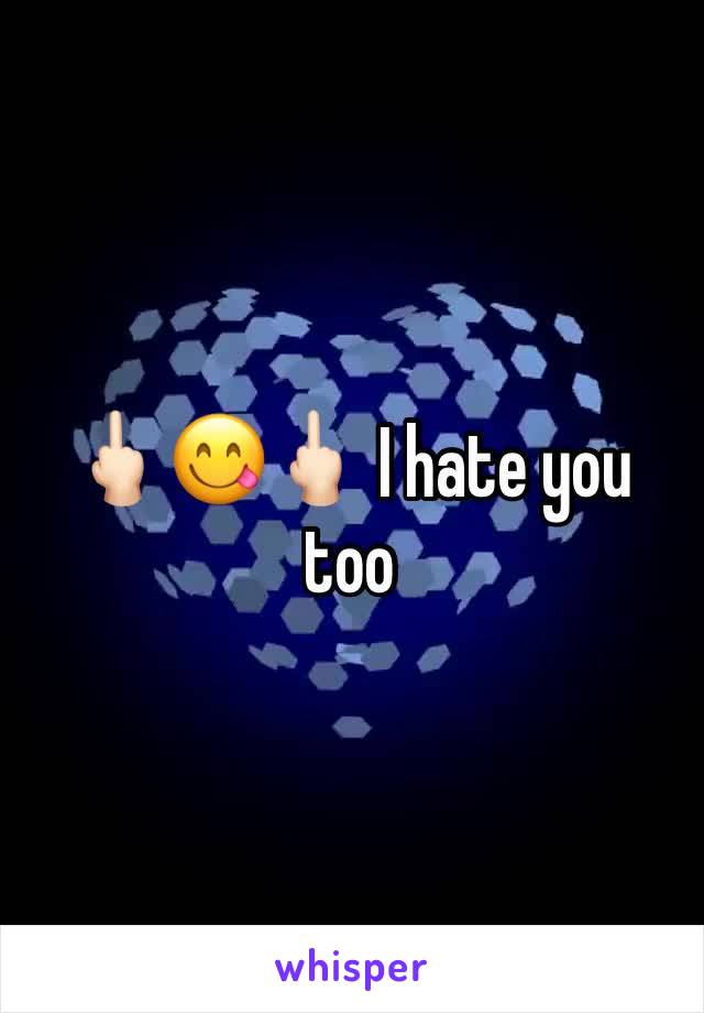 🖕🏻😋🖕🏻 I hate you too