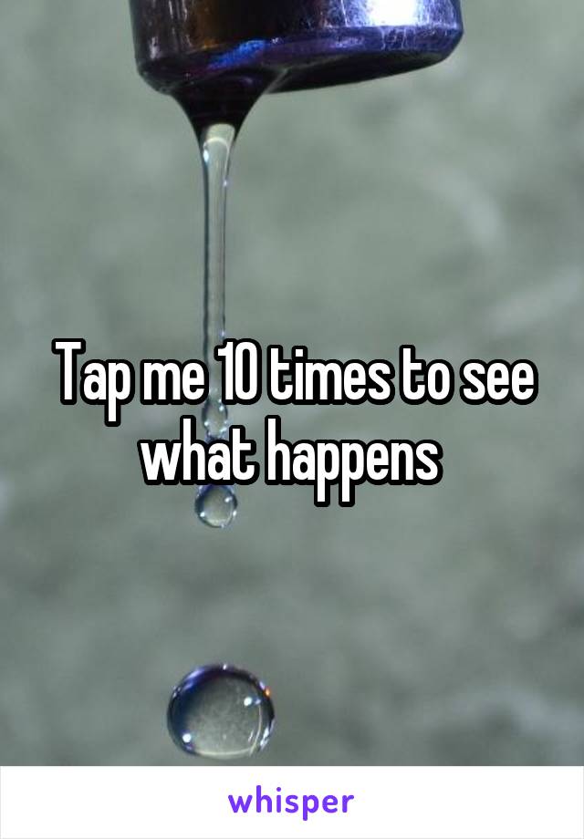 Tap me 10 times to see what happens 