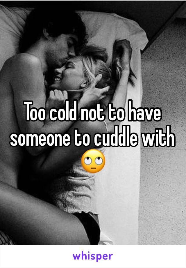 Too cold not to have someone to cuddle with 🙄