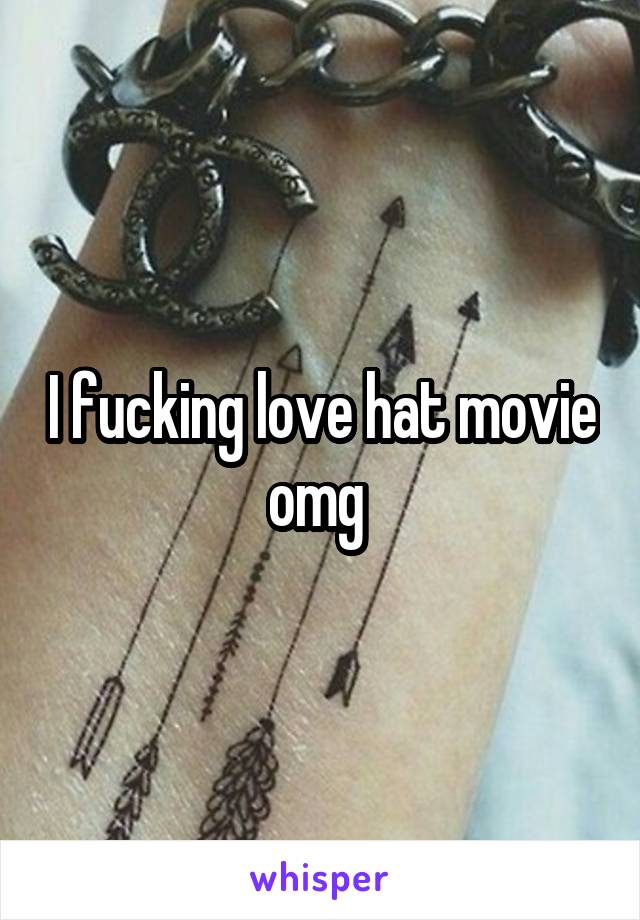 I fucking love hat movie omg 