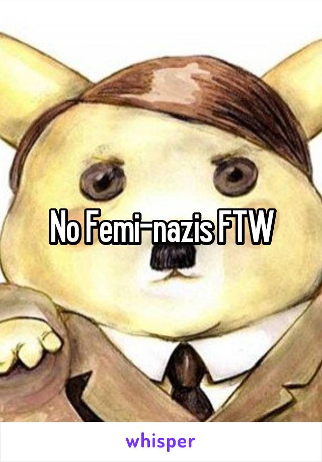 No Femi-nazis FTW