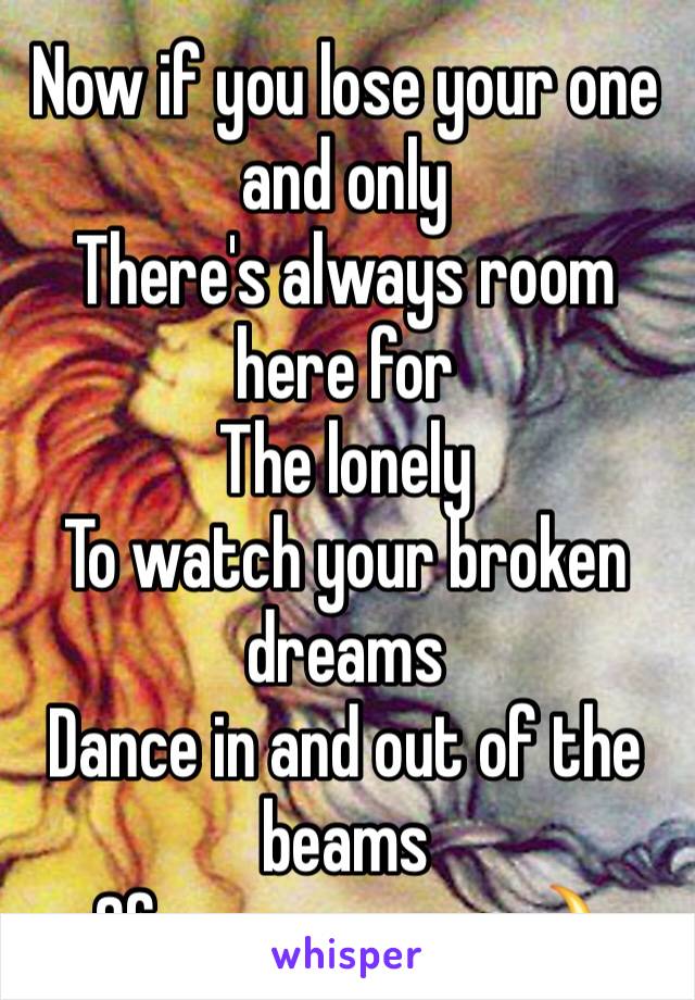 Now if you lose your one and only
There's always room here for
The lonely
To watch your broken dreams
Dance in and out of the beams
Of a neon moon 🌙 