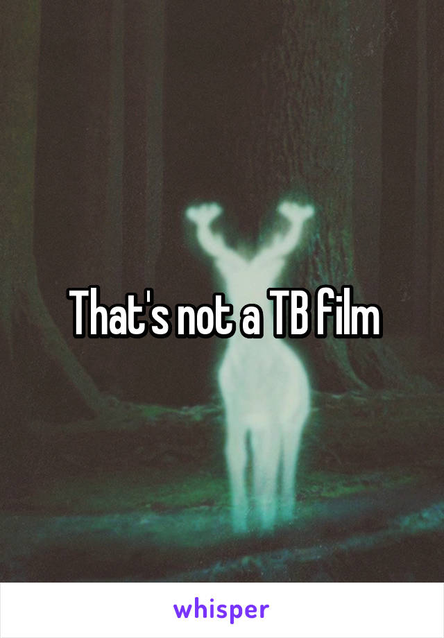 That's not a TB film