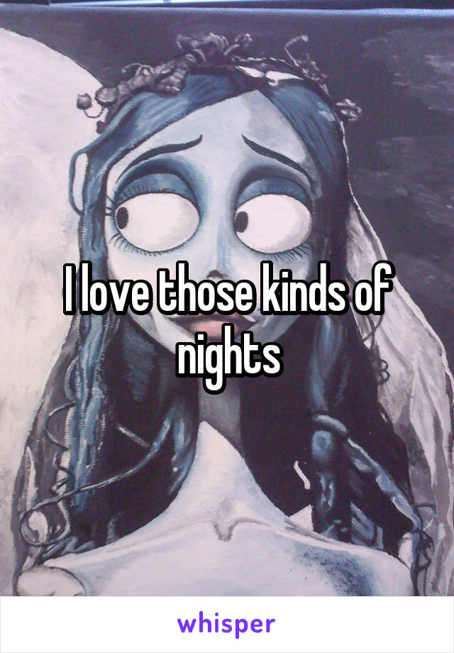 I love those kinds of nights