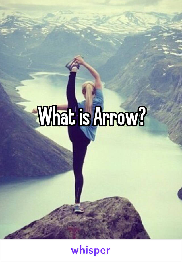 What is Arrow?
