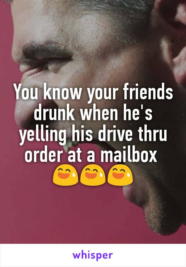 You know your friends drunk when he's yelling his drive thru order at a mailbox 
😅😅😅