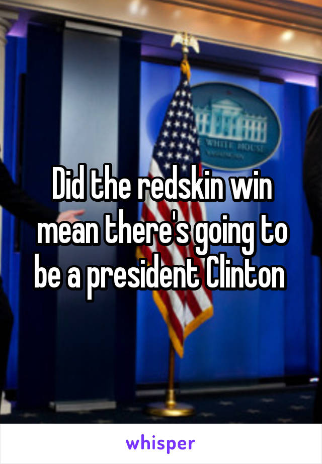 Did the redskin win mean there's going to be a president Clinton 