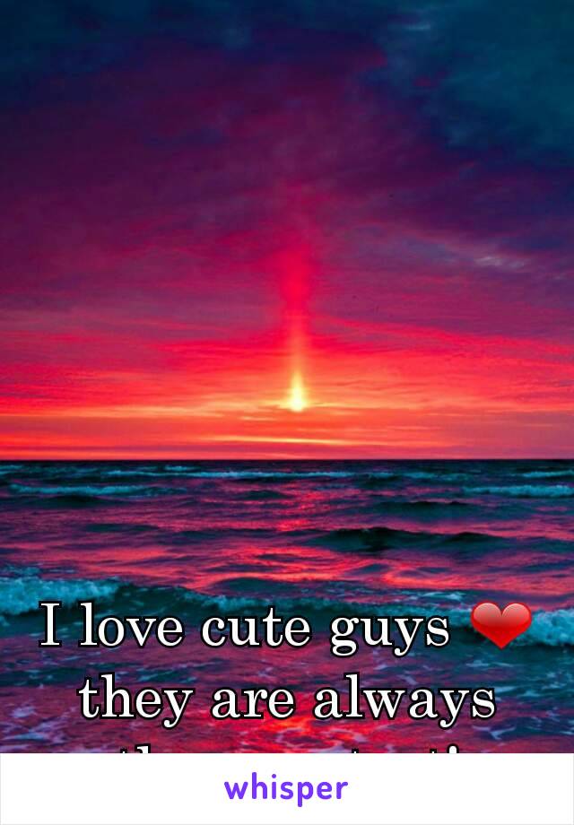 I love cute guys ❤ they are always the sweetest!