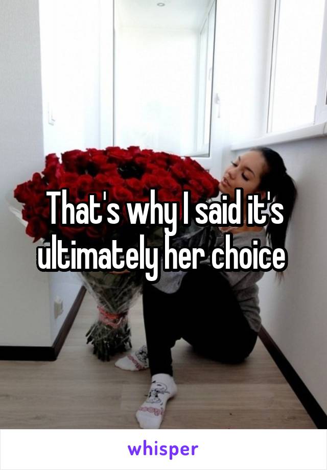That's why I said it's ultimately her choice 