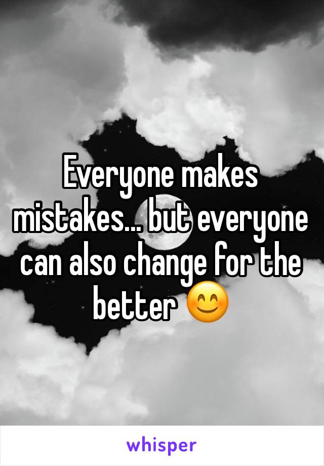 Everyone makes mistakes... but everyone can also change for the better 😊