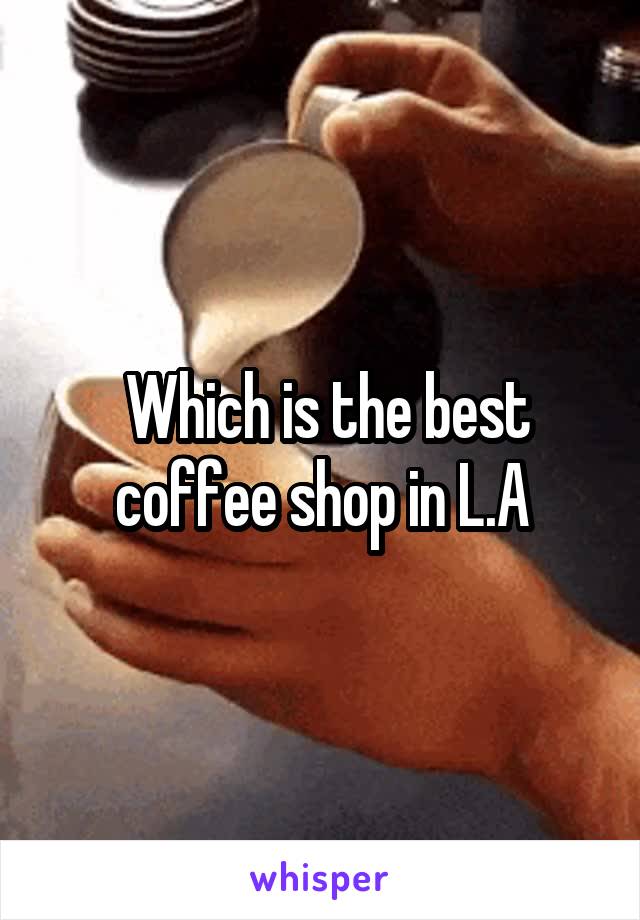  Which is the best coffee shop in L.A