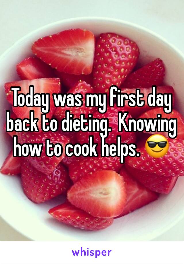 Today was my first day back to dieting.  Knowing how to cook helps. 😎