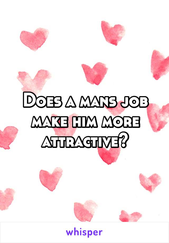 Does a mans job make him more attractive?