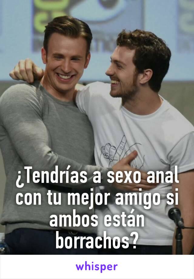 ¿Tendrías a sexo anal con tu mejor amigo si ambos están borrachos?