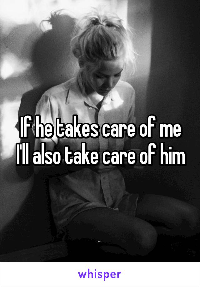 If he takes care of me I'll also take care of him