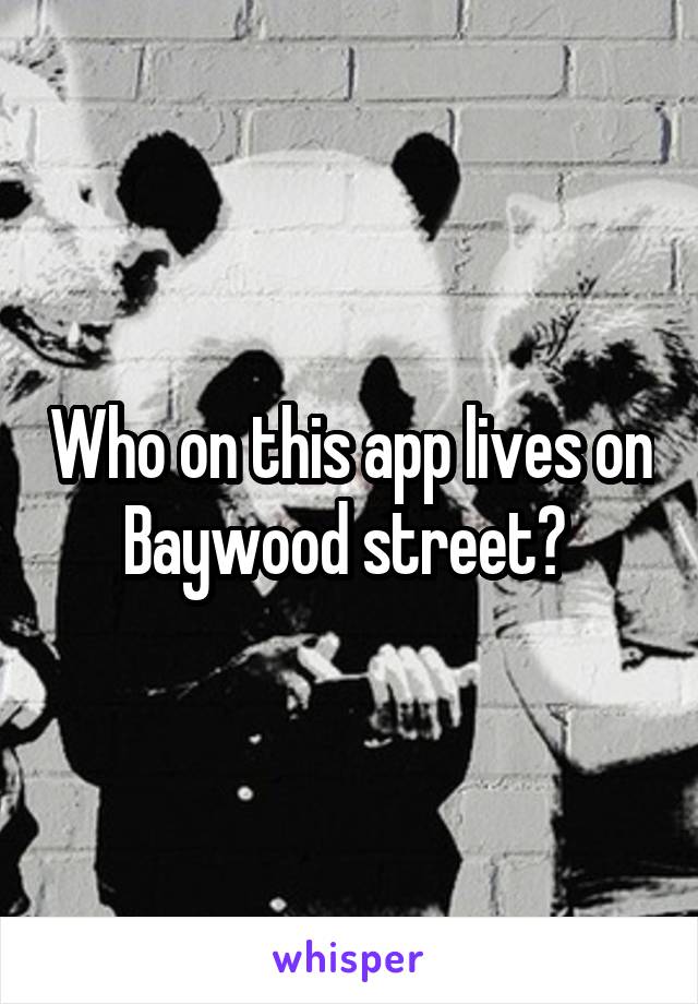 Who on this app lives on Baywood street? 