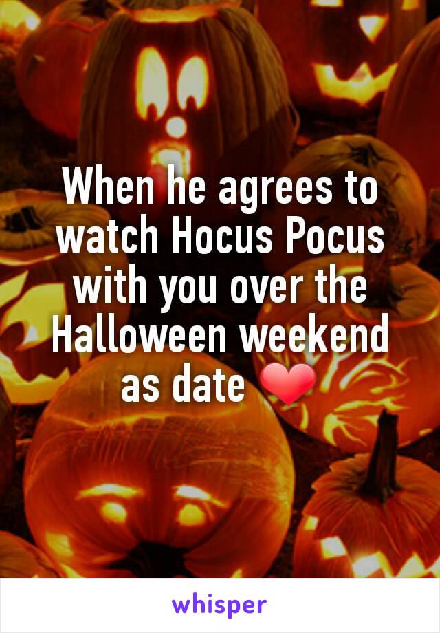 When he agrees to watch Hocus Pocus with you over the Halloween weekend as date ❤