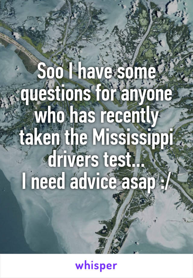 Soo I have some questions for anyone who has recently taken the Mississippi drivers test...
I need advice asap :/
