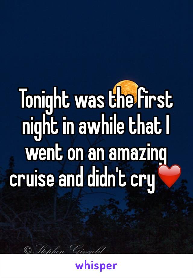 Tonight was the first night in awhile that I went on an amazing cruise and didn't cry❤️