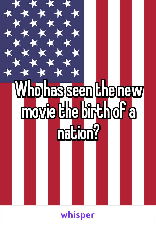 Who has seen the new movie the birth of a nation?