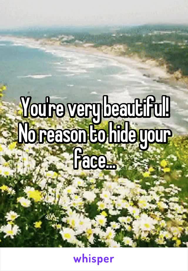 You're very beautiful! No reason to hide your face...