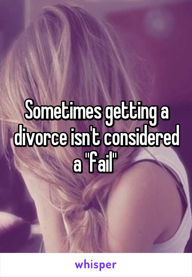 Sometimes getting a divorce isn't considered a "fail" 