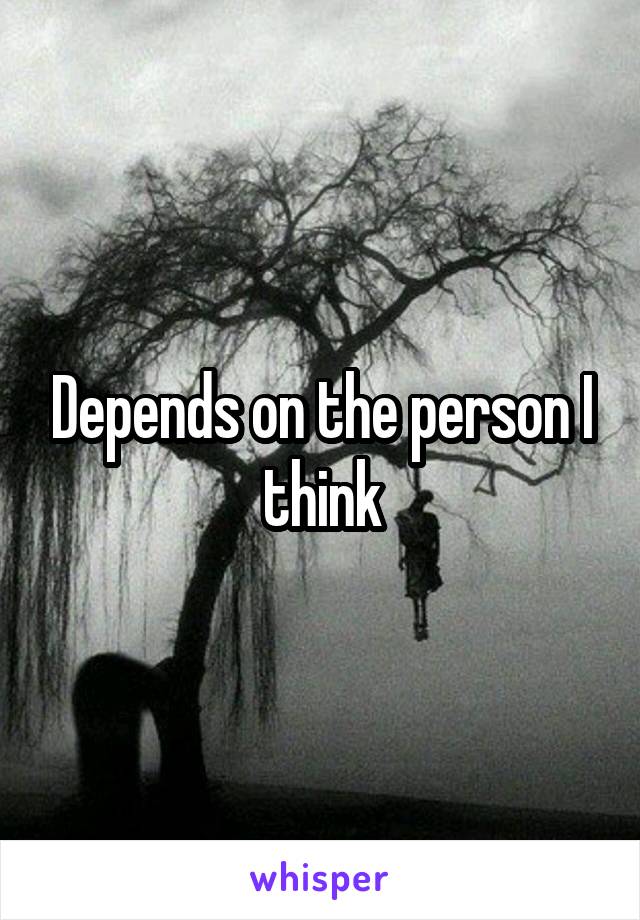 Depends on the person I think