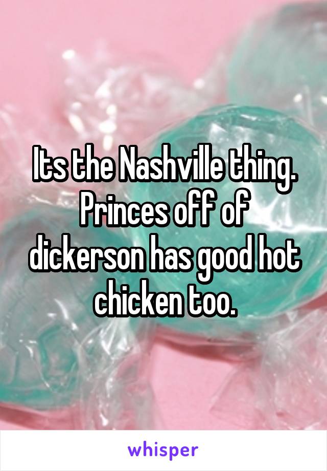 Its the Nashville thing. Princes off of dickerson has good hot chicken too.