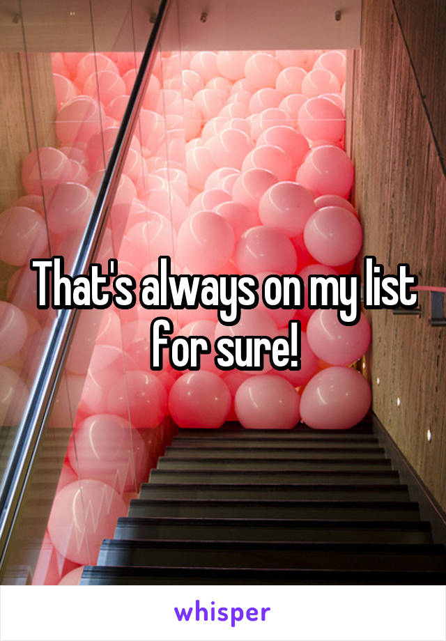 That's always on my list for sure!