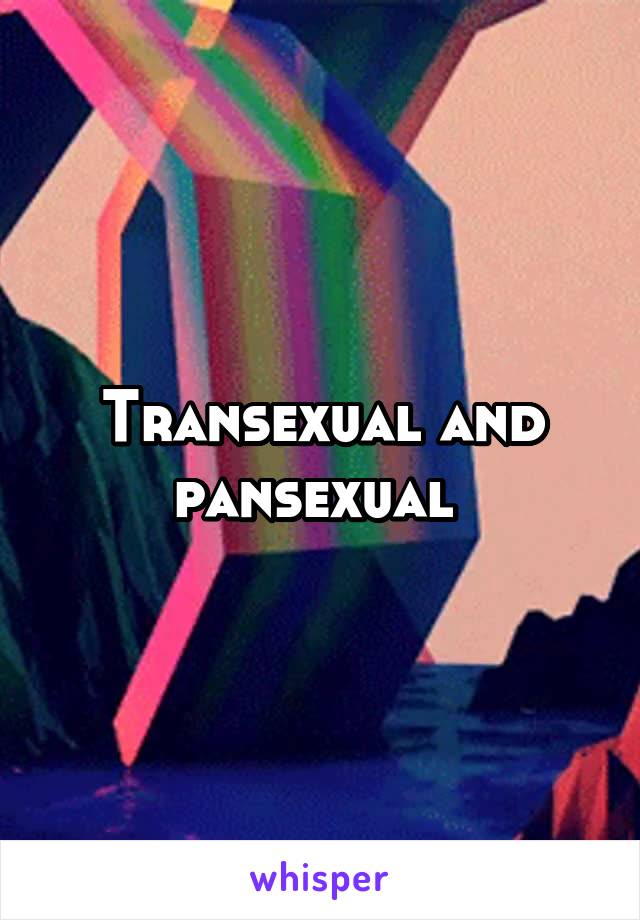 Transexual and pansexual 