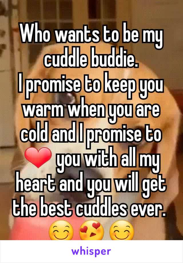 Who wants to be my cuddle buddie.
I promise to keep you warm when you are cold and I promise to ❤ you with all my heart and you will get the best cuddles ever. 
😊😍😊