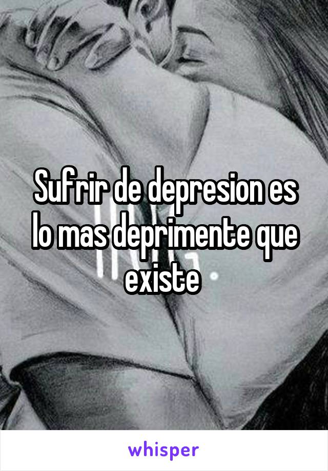 Sufrir de depresion es lo mas deprimente que existe 