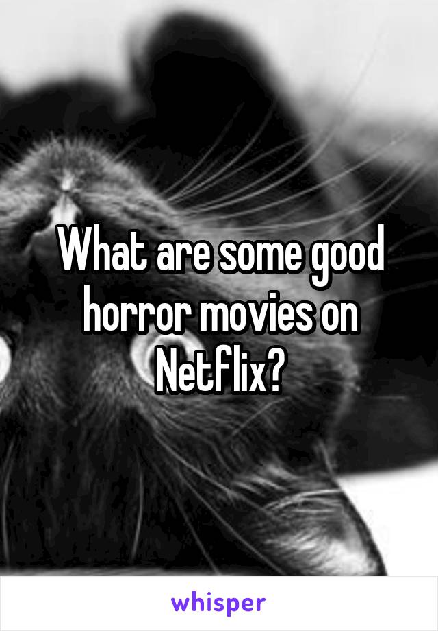 What are some good horror movies on Netflix?