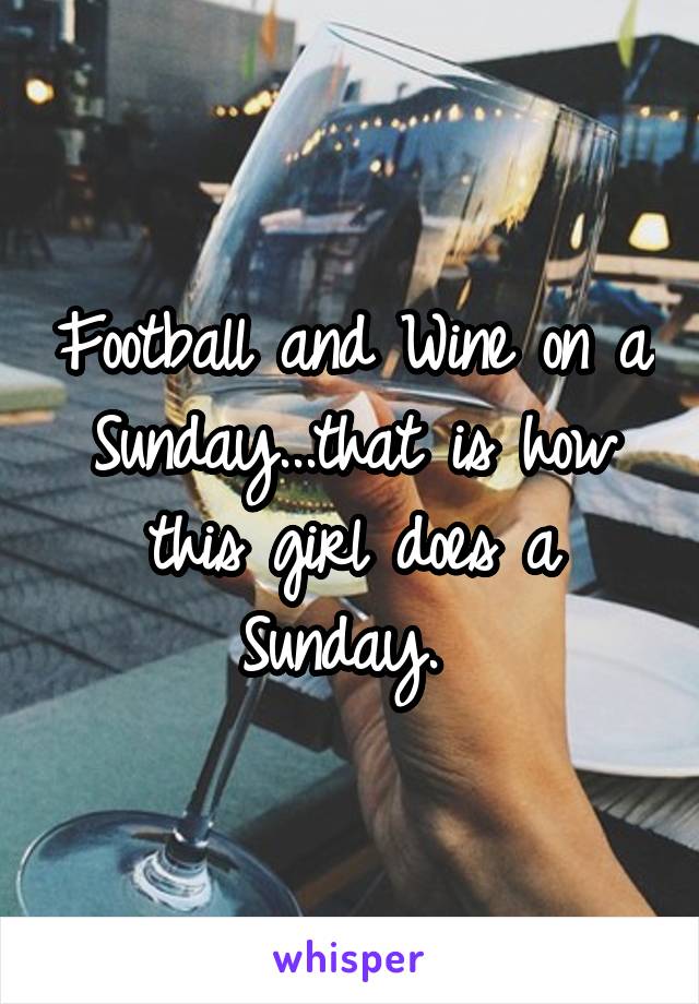 Football and Wine on a Sunday...that is how this girl does a Sunday. 