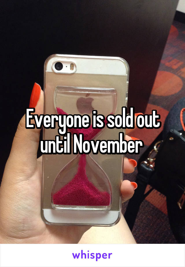 Everyone is sold out until November 
