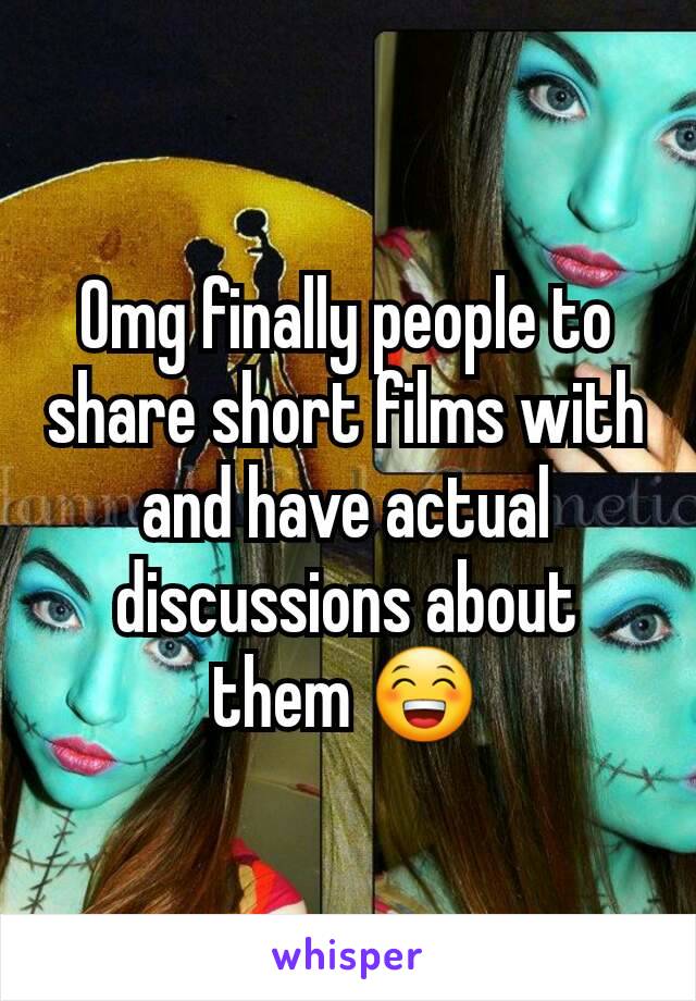 Omg finally people to share short films with and have actual discussions about them 😁