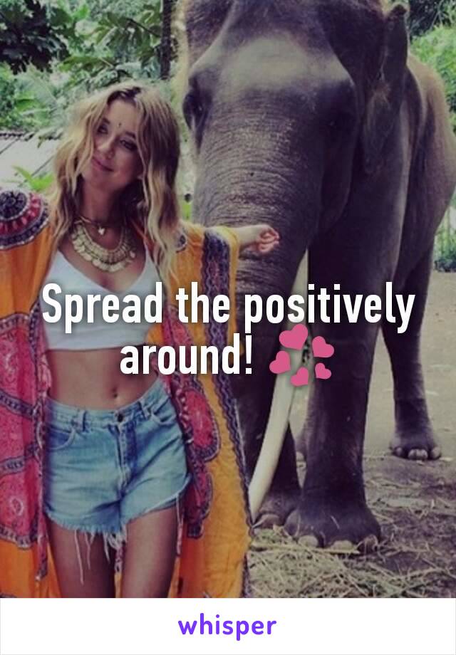 Spread the positively around! 💞