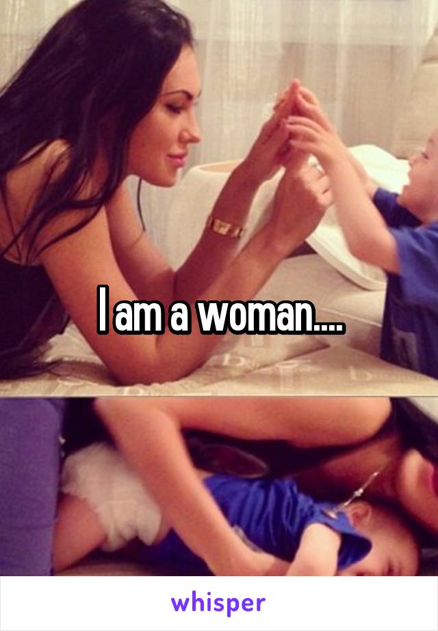 I am a woman....