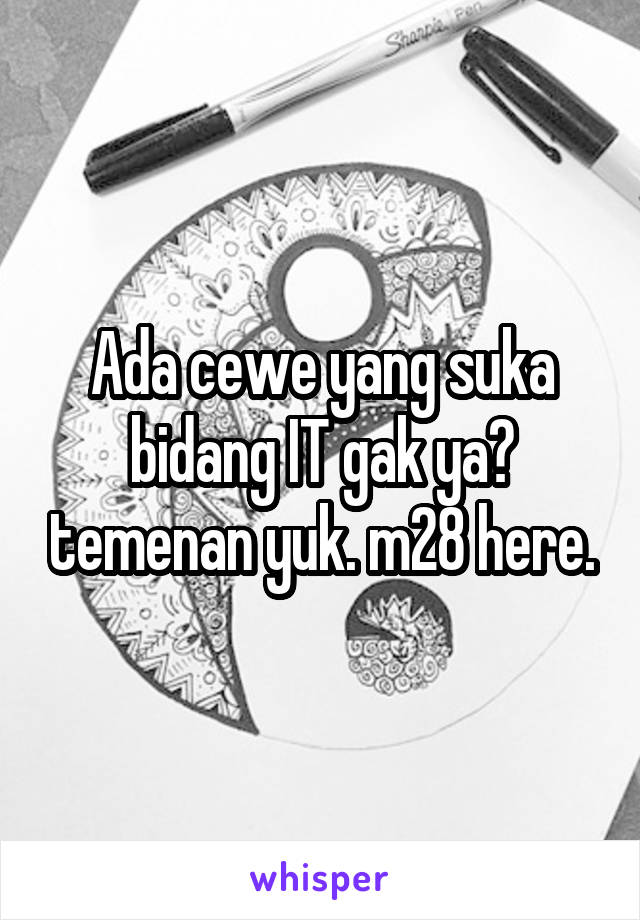 Ada cewe yang suka bidang IT gak ya? temenan yuk. m28 here.