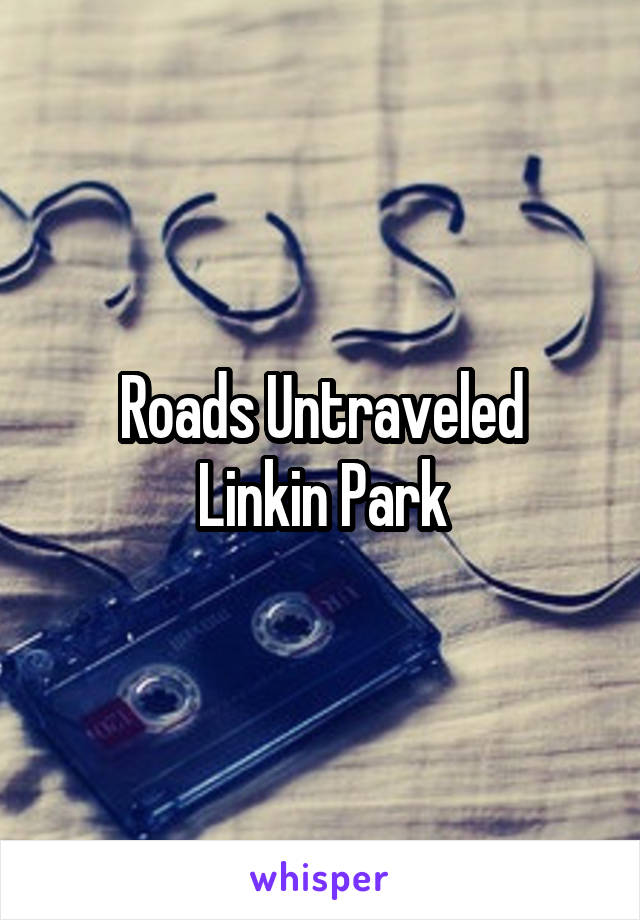 Roads Untraveled
Linkin Park