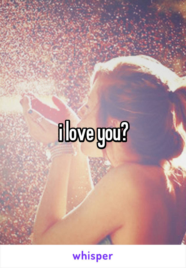 i love you?